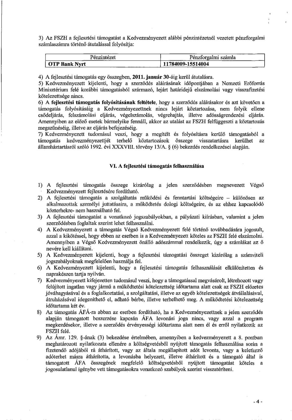 5) Kedvezményezett kijelenti, hogy a szerződés aláírásának időpontjában a Nemzeti Erőforrás Minisztérium felé korábbi támogatásból származó, lejárt határidejű elszámolási vagy visszafizetési