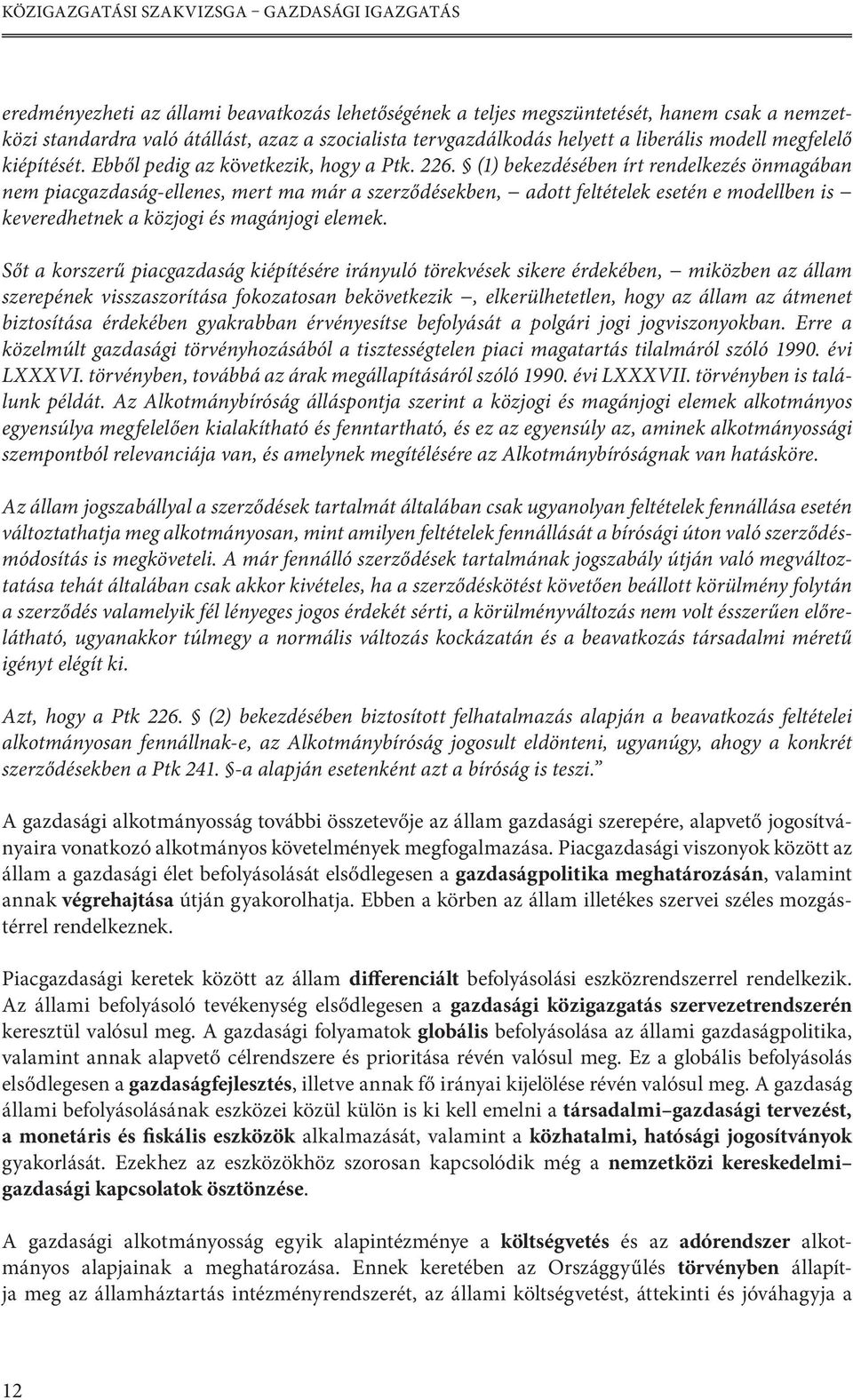 (1) bekezdésében írt rendelkezés önmagában nem piacgazdaság-ellenes, mert ma már a szerződésekben, adott feltételek esetén e modellben is keveredhetnek a közjogi és magánjogi elemek.