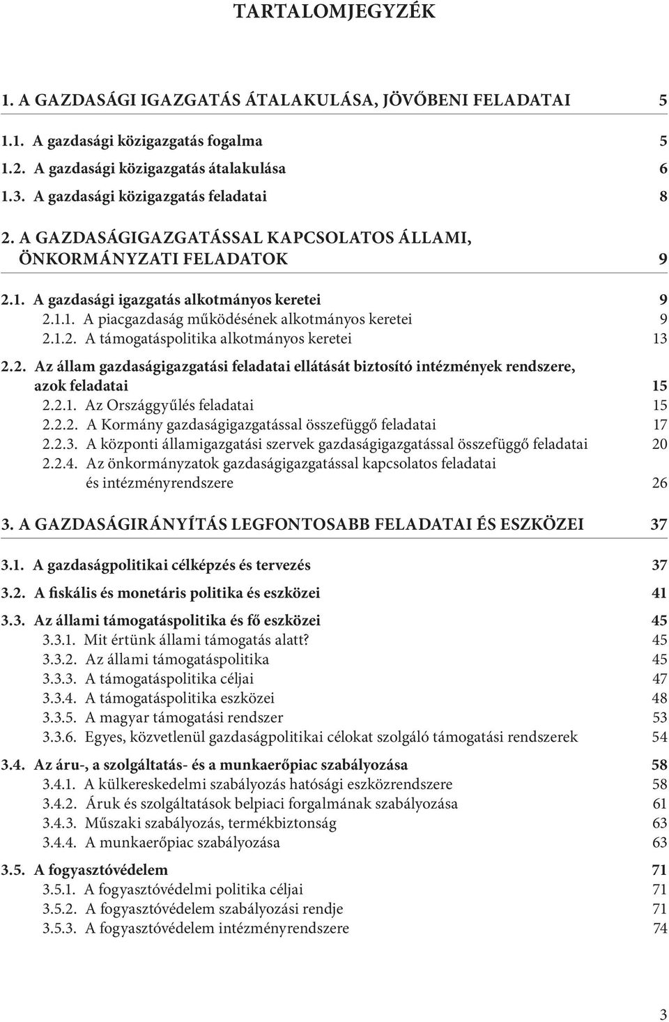 1.2. A támogatáspolitika alkotmányos keretei 13 2.2. az állam gazdaságigazgatási feladatai ellátását biztosító intézmények rendszere, azok feladatai 15 2.2.1. Az Országgyűlés feladatai 15 2.2.2. A Kormány gazdaságigazgatással összefüggő feladatai 17 2.