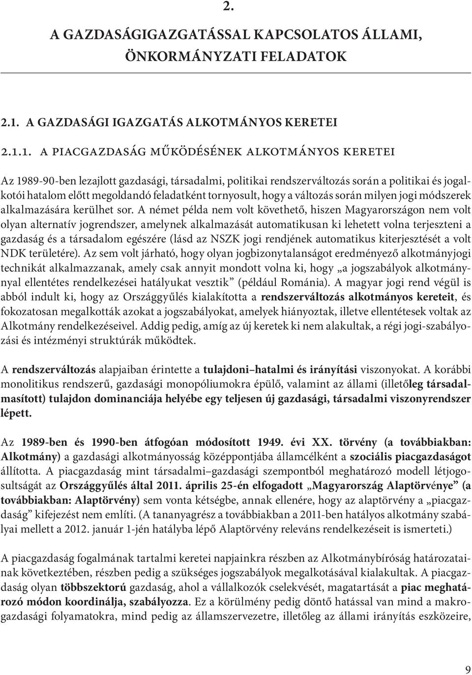 1. A piacgazdaság működésének alkotmányos keretei Az 1989-90-ben lezajlott gazdasági, társadalmi, politikai rendszerváltozás során a politikai és jogalkotói hatalom előtt megoldandó feladatként