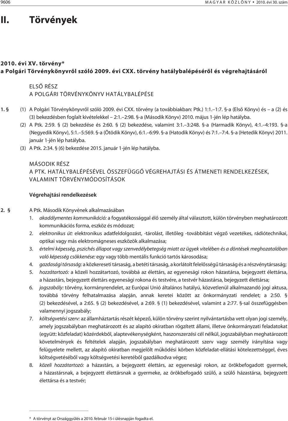 -a (Elsõ Könyv) és a (2) és (3) bekezdésben foglalt kivételekkel 2:1. 2:98. -a (Második Könyv) 2010. május 1-jén lép hatályba. (2) A Ptk. 2:59. (2) bekezdése és 2:60. (2) bekezdése, valamint 3:1.