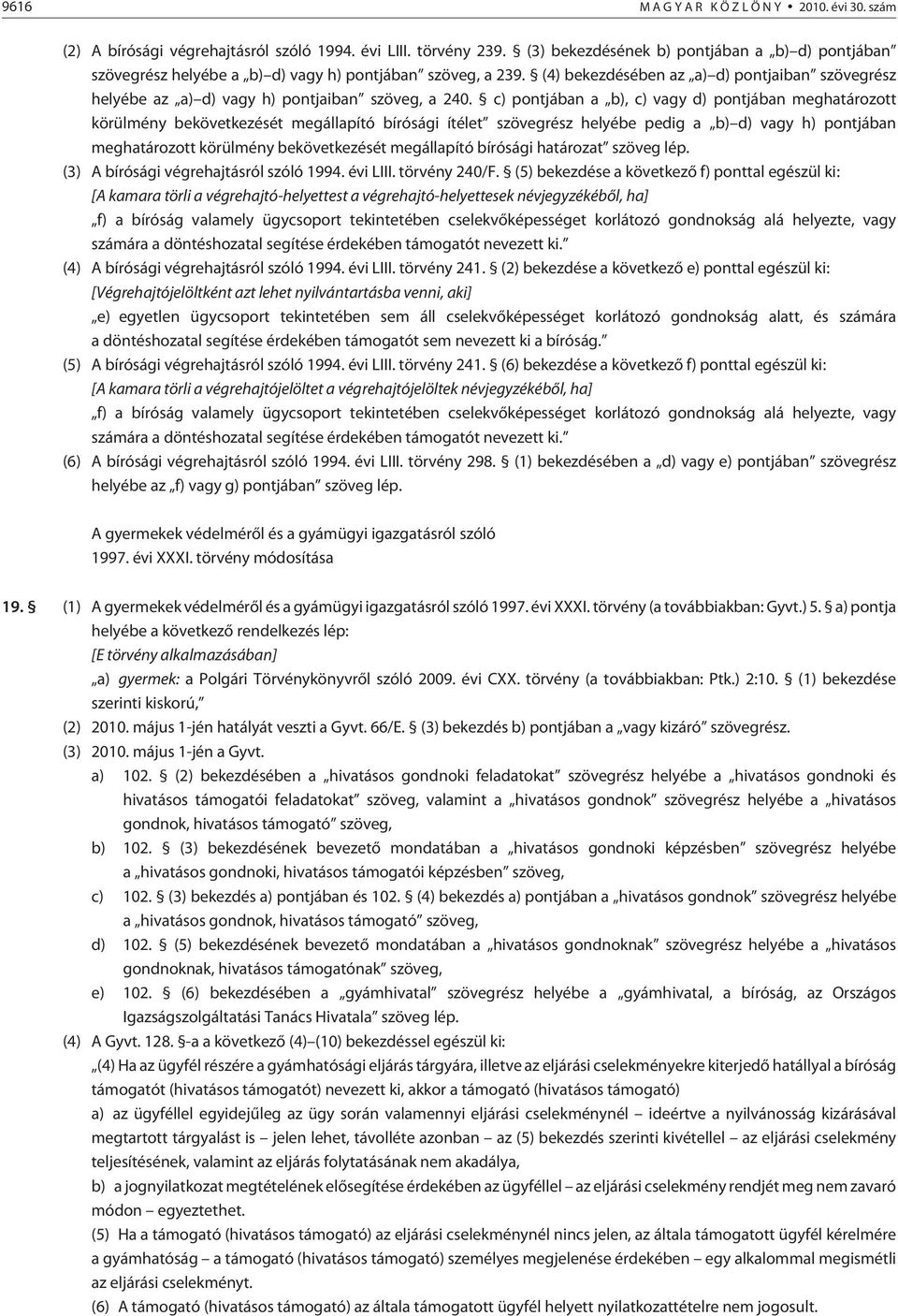 (4) bekezdésében az a) d) pontjaiban szövegrész helyébe az a) d) vagy h) pontjaiban szöveg, a 240.