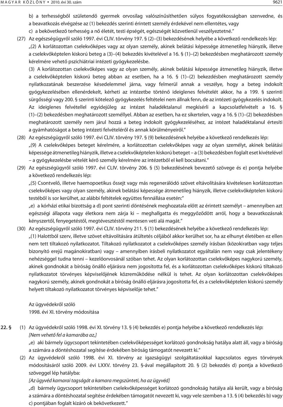 ellentétes, vagy c) a bekövetkezõ terhesség a nõ életét, testi épségét, egészségét közvetlenül veszélyeztetné. (27) Az egészségügyrõl szóló 1997. évi CLIV. törvény 197.