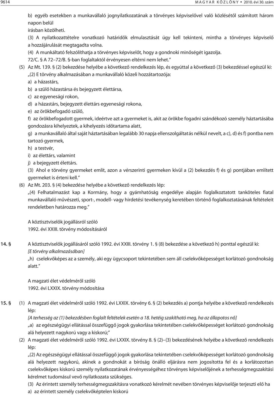 (4) A munkáltató felszólíthatja a tör vényes képviselõt, hogy a gondnoki minõségét igazolja. 72/C. A 72 72/B. -ban foglaltaktól érvényesen eltérni nem lehet. (5) Az Mt. 139.