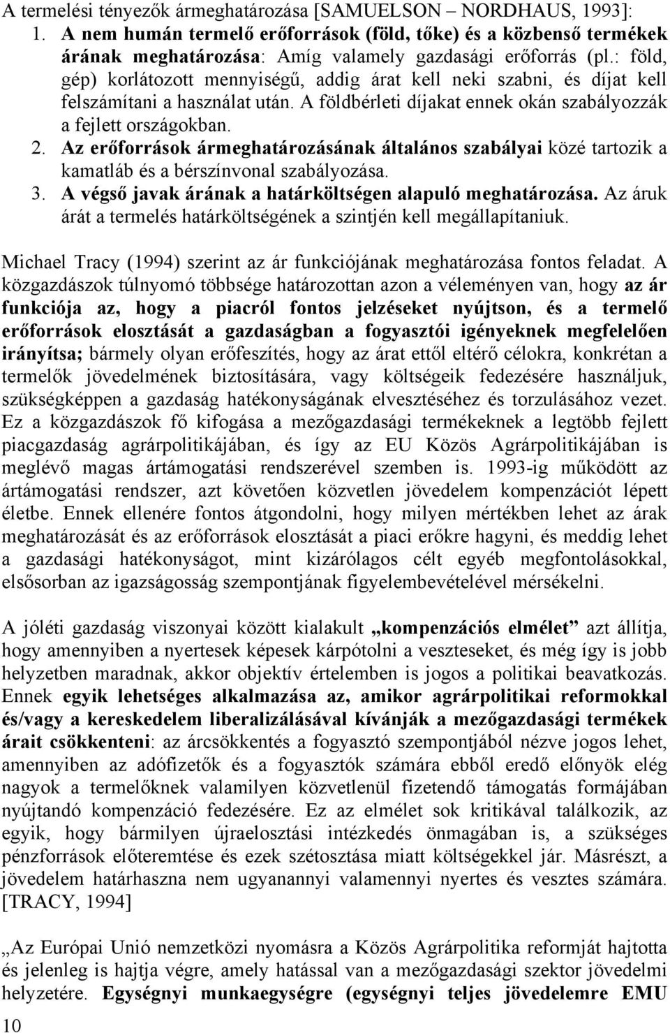 Az erőforrások ármeghatározásának általános szabályai közé tartozik a kamatláb és a bérszínvonal szabályozása. 3. A végső javak árának a határköltségen alapuló meghatározása.