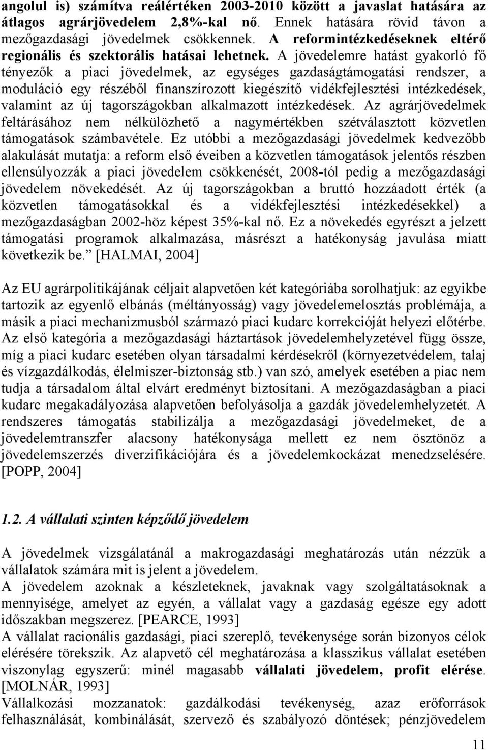 A jövedelemre hatást gyakorló fő tényezők a piaci jövedelmek, az egységes gazdaságtámogatási rendszer, a moduláció egy részéből finanszírozott kiegészítő vidékfejlesztési intézkedések, valamint az új