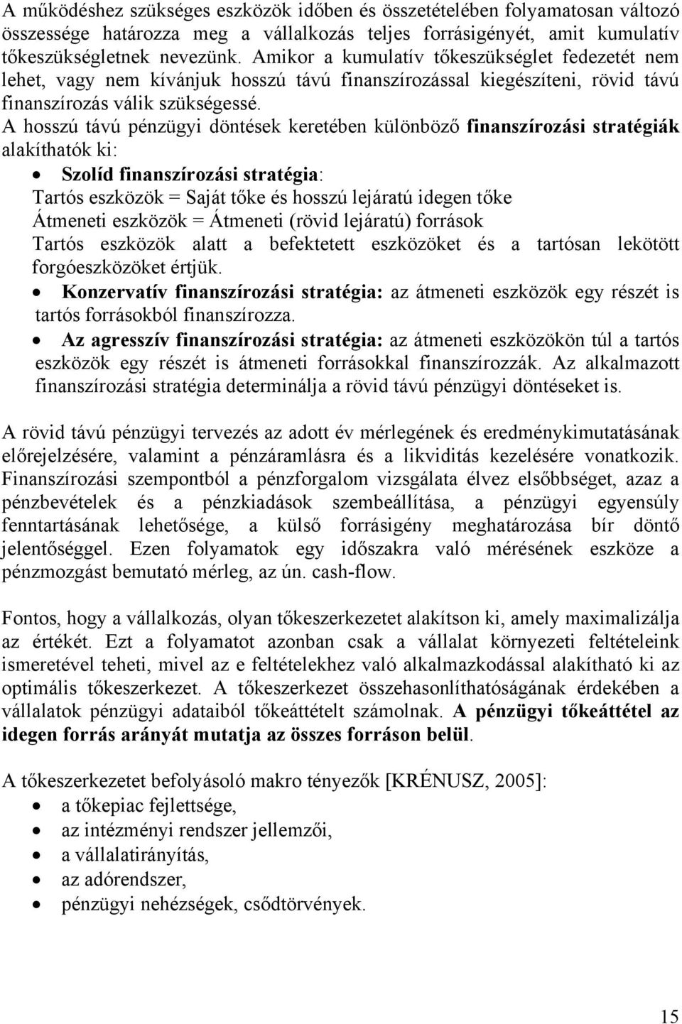 A hosszú távú pénzügyi döntések keretében különböző finanszírozási stratégiák alakíthatók ki: Szolíd finanszírozási stratégia: Tartós eszközök = Saját tőke és hosszú lejáratú idegen tőke Átmeneti