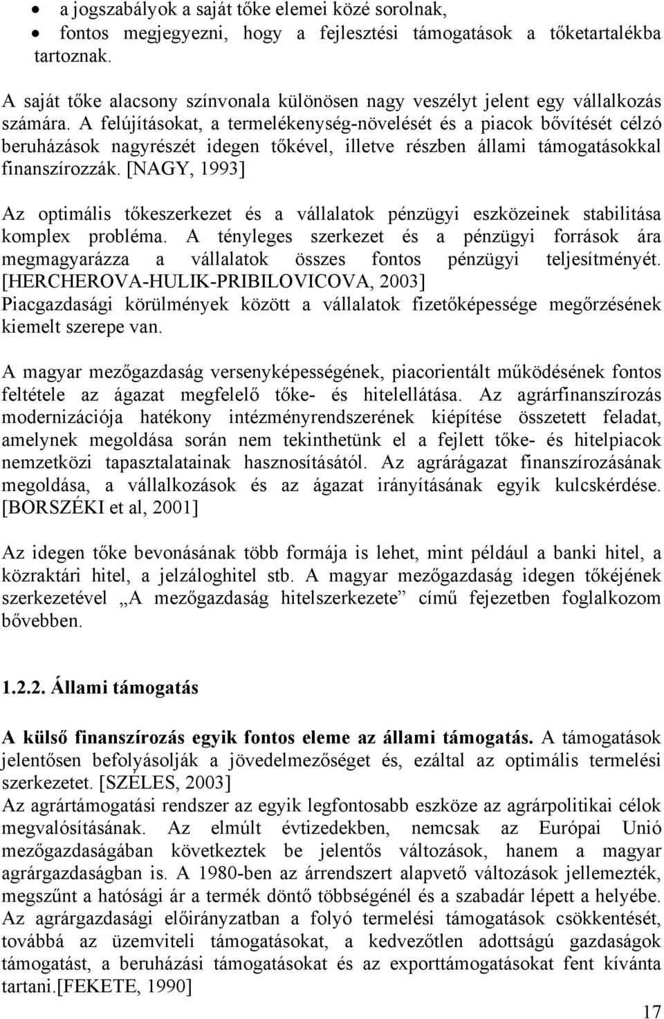 A felújításokat, a termelékenység-növelését és a piacok bővítését célzó beruházások nagyrészét idegen tőkével, illetve részben állami támogatásokkal finanszírozzák.