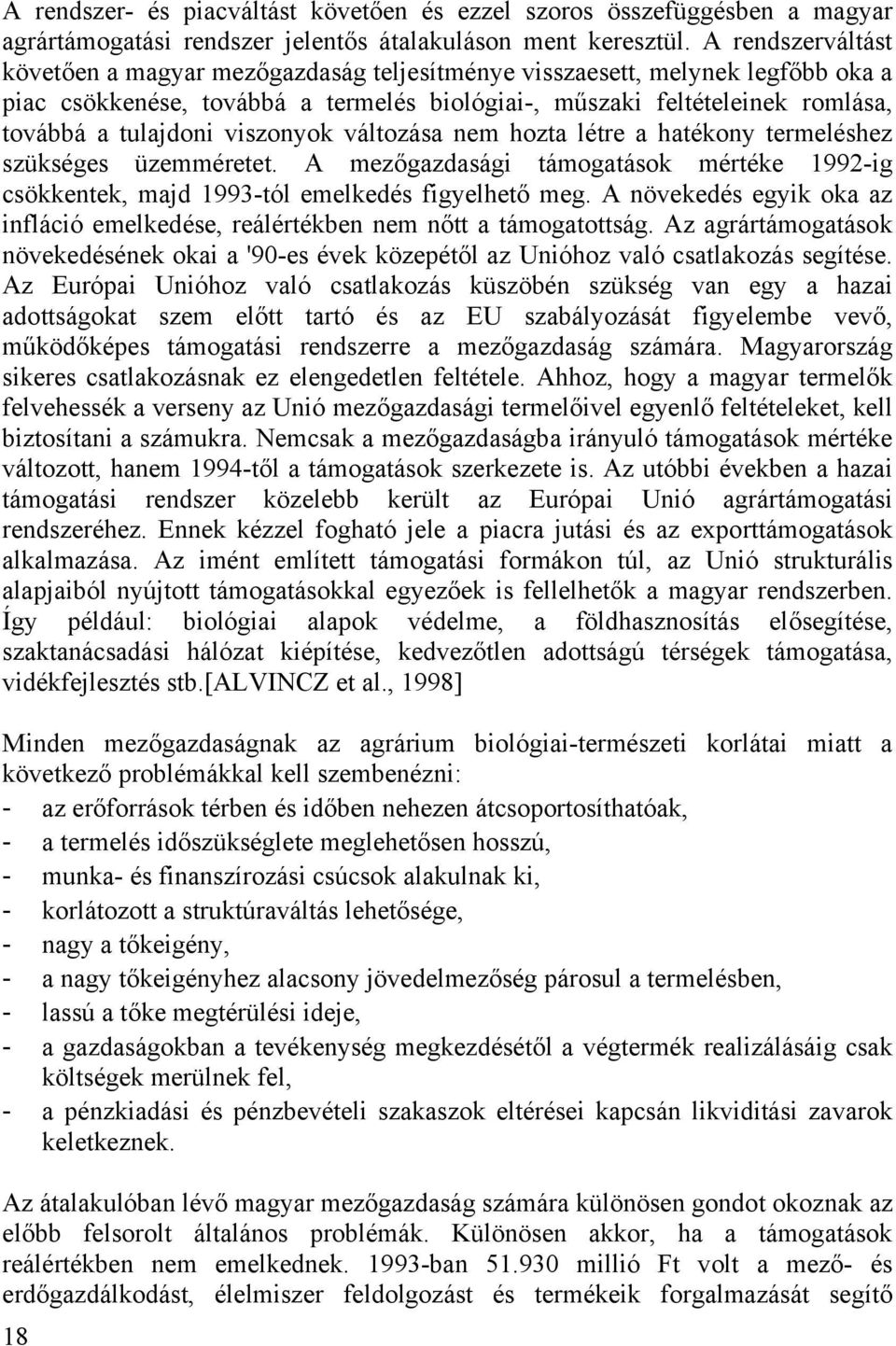 viszonyok változása nem hozta létre a hatékony termeléshez szükséges üzemméretet. A mezőgazdasági támogatások mértéke 1992-ig csökkentek, majd 1993-tól emelkedés figyelhető meg.