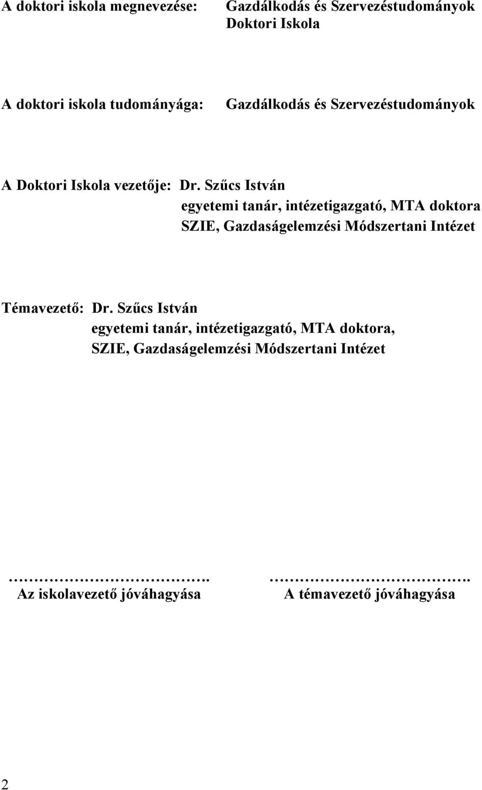 Szűcs István egyetemi tanár, intézetigazgató, MTA doktora SZIE, Gazdaságelemzési Módszertani Intézet Témavezető: