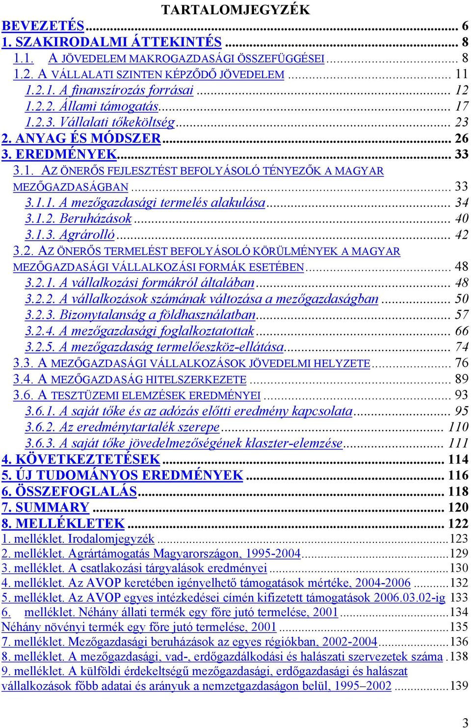 .. 34 3.1.2. Beruházások... 40 3.1.3. Agrárolló... 42 3.2. AZ ÖNERŐS TERMELÉST BEFOLYÁSOLÓ KÖRÜLMÉNYEK A MAGYAR MEZŐGAZDASÁGI VÁLLALKOZÁSI FORMÁK ESETÉBEN... 48 3.2.1. A vállalkozási formákról általában.