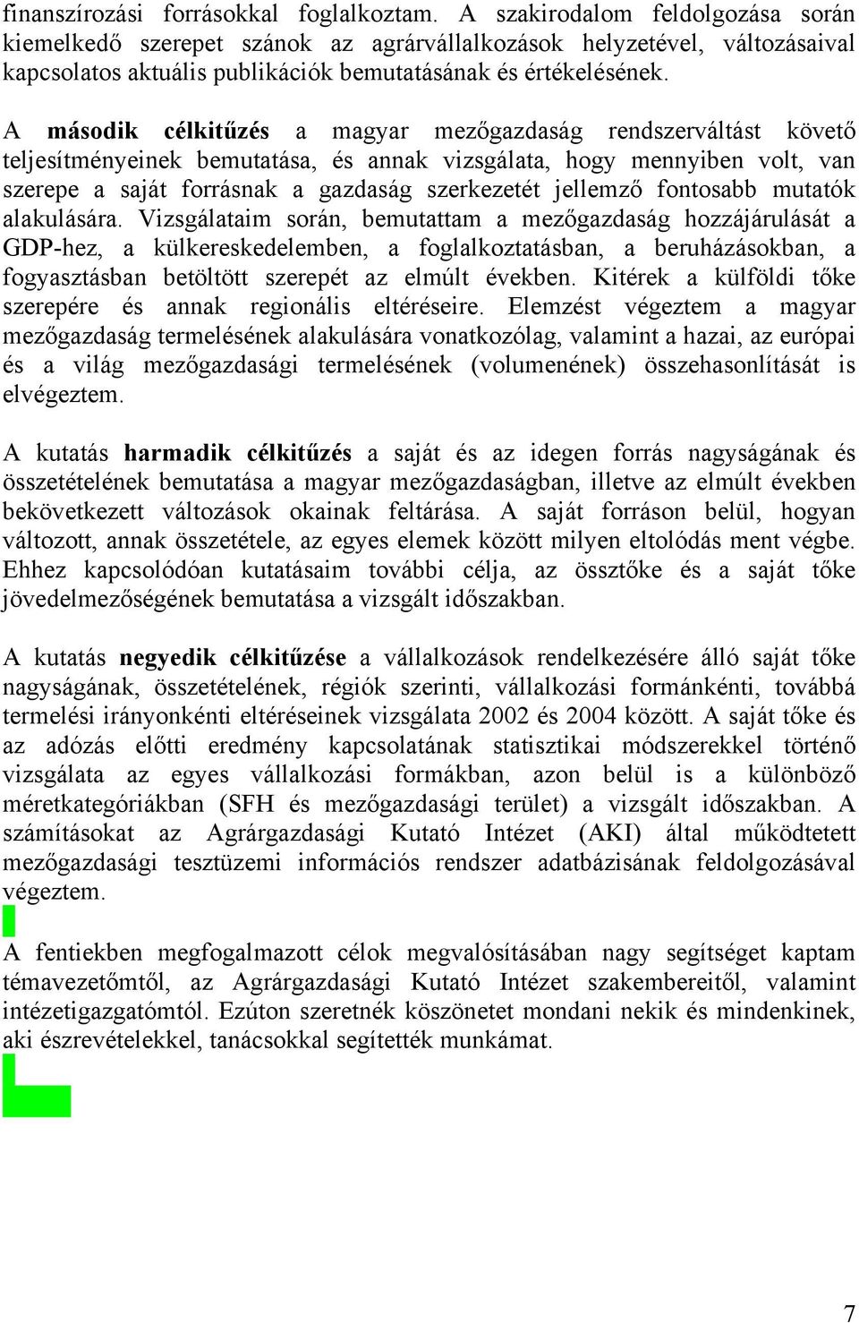 A második célkitűzés a magyar mezőgazdaság rendszerváltást követő teljesítményeinek bemutatása, és annak vizsgálata, hogy mennyiben volt, van szerepe a saját forrásnak a gazdaság szerkezetét jellemző