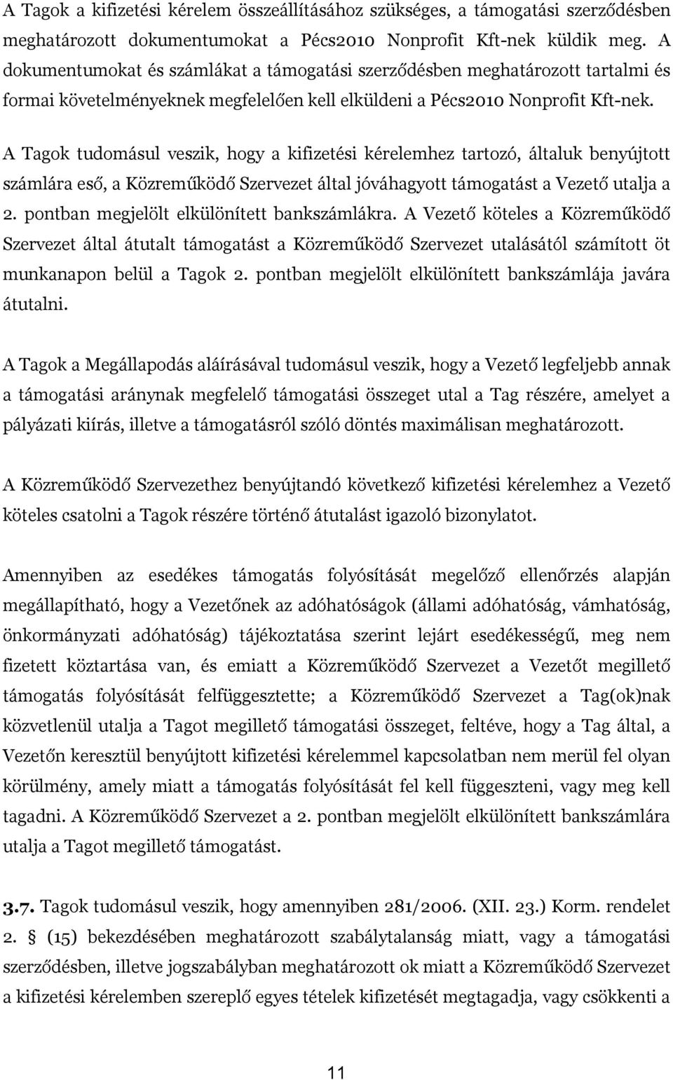 A Tagok tudomásul veszik, hogy a kifizetési kérelemhez tartozó, általuk benyújtott számlára eső, a Közreműködő Szervezet által jóváhagyott t a Vezető utalja a 2.