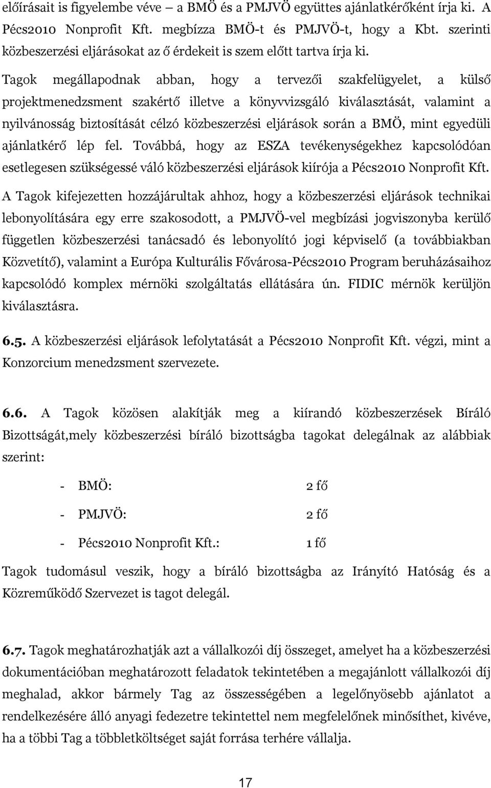 Tagok megállapodnak abban, hogy a tervezői szakfelügyelet, a külső projektmenedzsment szakértő illetve a könyvvizsgáló kiválasztását, valamint a nyilvánosság biztosítását célzó közbeszerzési