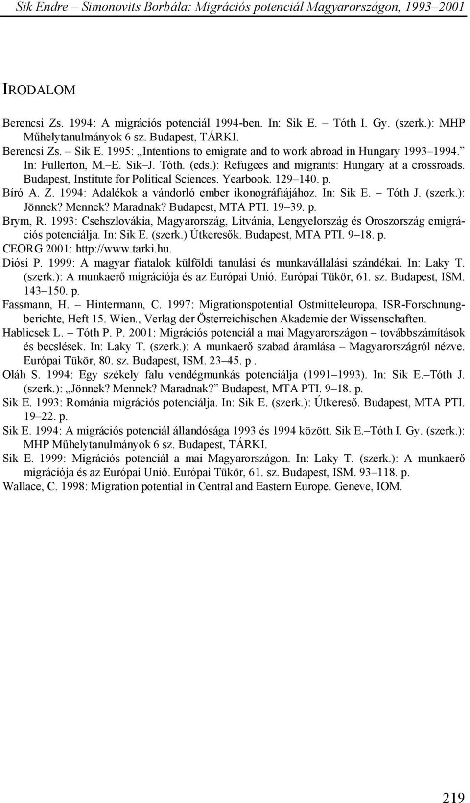 1994: Adalékok a vándorló ember ikonográfiájához. In: Sik E. Tóth J. (szerk.): Jönnek? Mennek? Maradnak? Budapest, MTA PTI. 19 39. p. Brym, R.