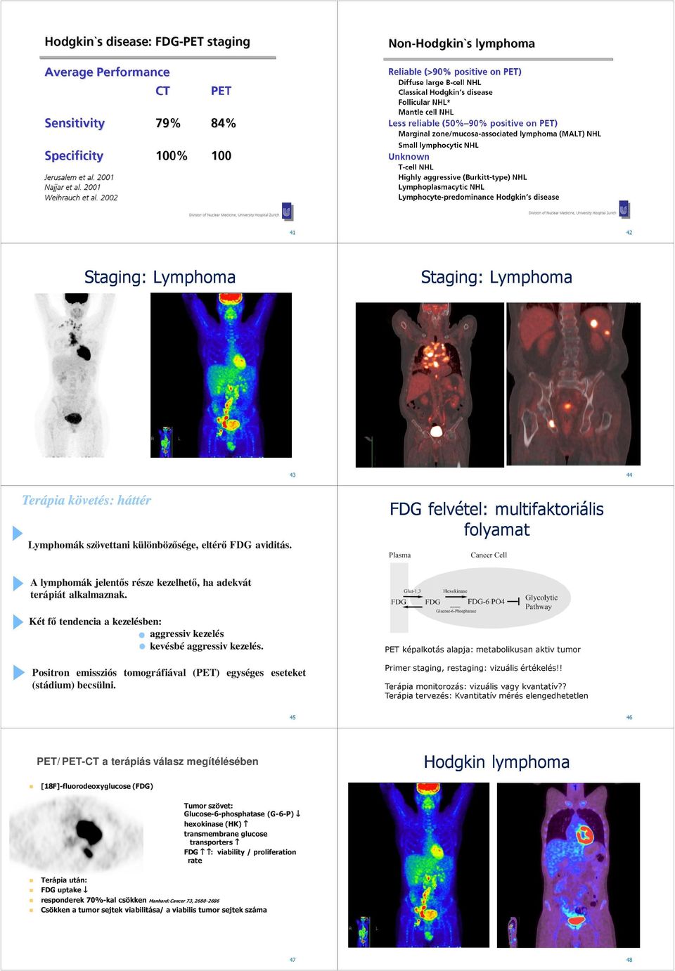 Positron emissziós tomográfiával (PET) egységes eseteket (stádium) becsülni. PET képalkotás alapja: metabolikusan aktiv tumor Primer staging, restaging: vizuális értékelés!