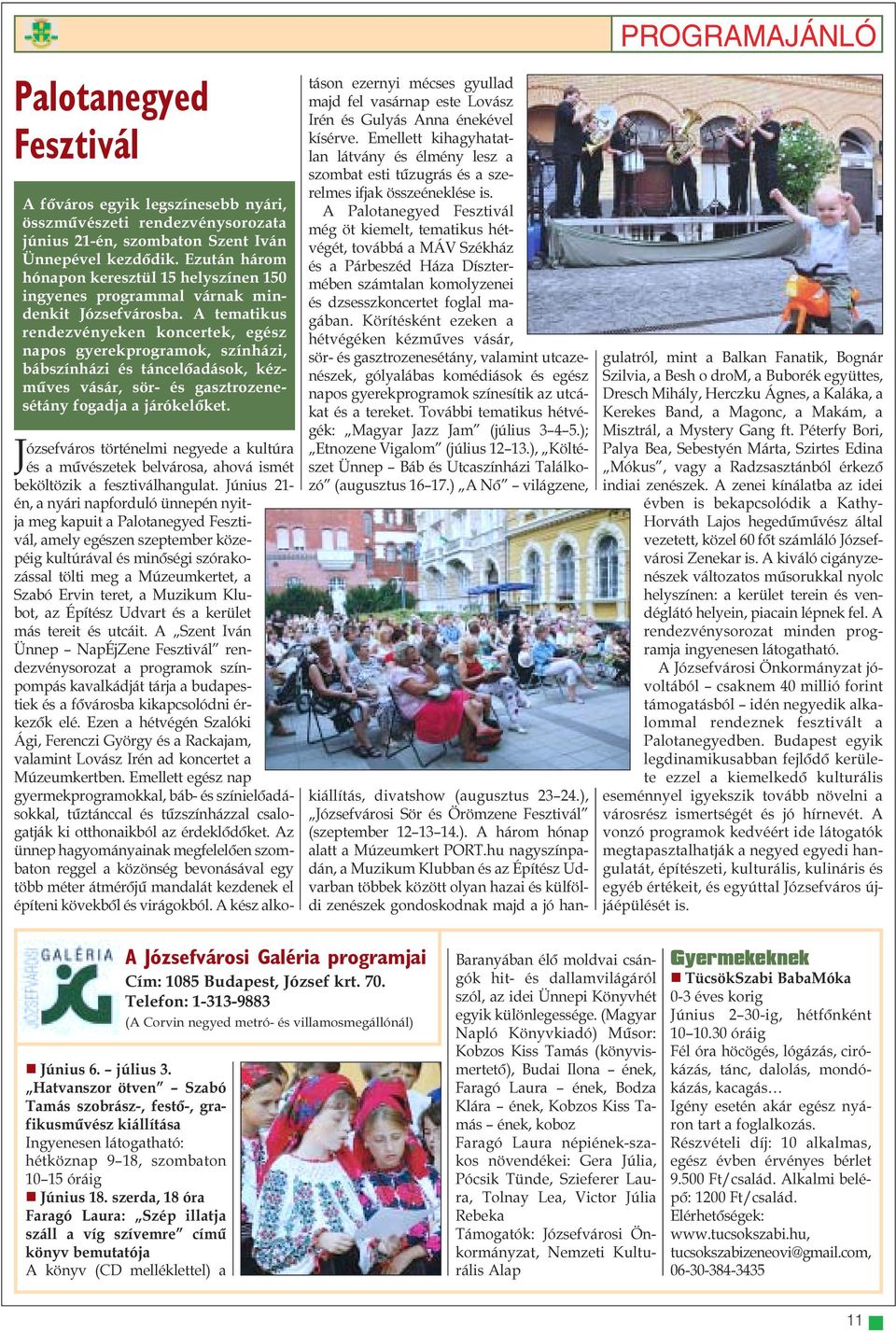 A tematikus rendezvényeken koncertek, egész napos gyerekprogramok, színházi, bábszínházi és táncelõadások, kézmûves vásár, sör- és gasztrozenesétány fogadja a járókelõket.