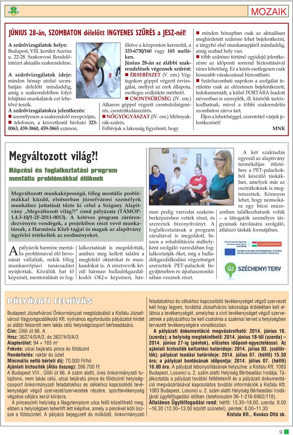 A szûrõvizsgálatokra jelentkezés: személyesen a szakrendelõ recepcióján, telefonon, a közvetlenül hívható 323-0063, 459-3860, 459-3865 számon, illetve a központon keresztül, a 333-6730/160 vagy 165