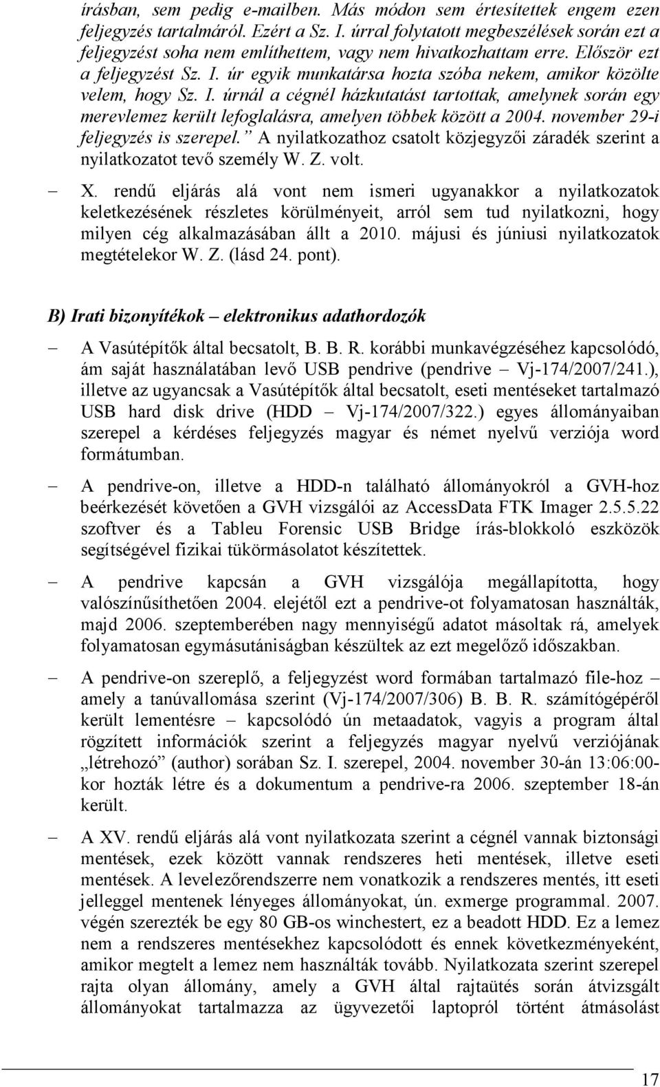 úr egyik munkatársa hozta szóba nekem, amikor közölte velem, hogy Sz. I. úrnál a cégnél házkutatást tartottak, amelynek során egy merevlemez került lefoglalásra, amelyen többek között a 2004.