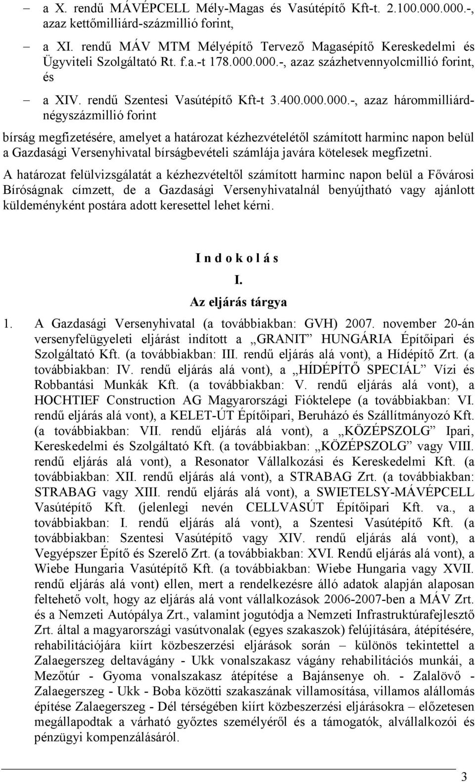 000.-, azaz százhetvennyolcmillió forint, és a XIV. rendő Szentesi Vasútépítı Kft-t 3.400.000.000.-, azaz hárommilliárdnégyszázmillió forint bírság megfizetésére, amelyet a határozat kézhezvételétıl