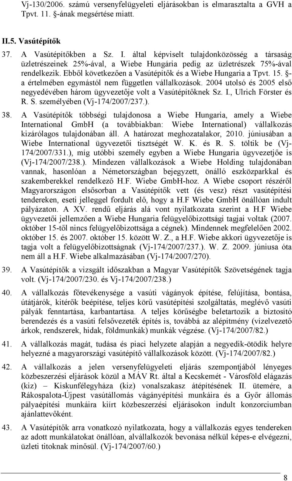 Ebbıl következıen a Vasútépítık és a Wiebe Hungaria a Tpvt. 15. - a értelmében egymástól nem független vállalkozások. 2004 utolsó és 2005 elsı negyedévében három ügyvezetıje volt a Vasútépítıknek Sz.