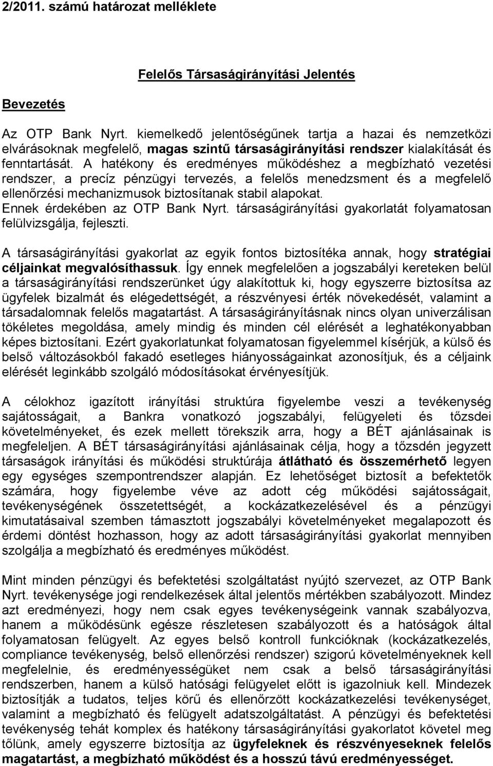 A hatékony és eredményes működéshez a megbízható vezetési rendszer, a precíz pénzügyi tervezés, a felelős menedzsment és a megfelelő ellenőrzési mechanizmusok biztosítanak stabil alapokat.