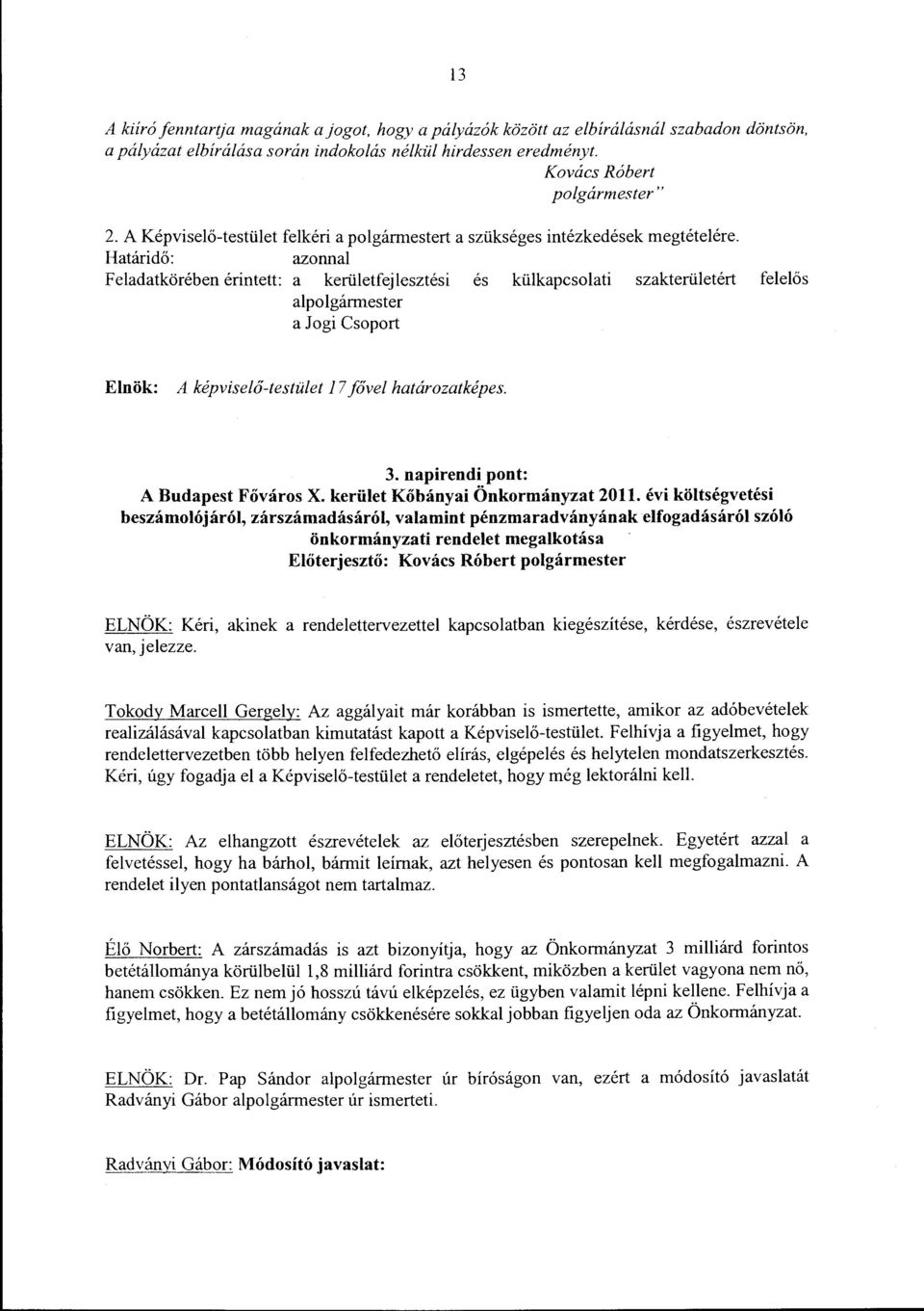 Határidő: azonnal Feladatkörében érintett: a kerületfejlesztési és külkapcsolati szakterületért felelős alpolgármester a Jogi Csoport Elnök: A képviselő-testület J 7 fővel határozat képes. 3.