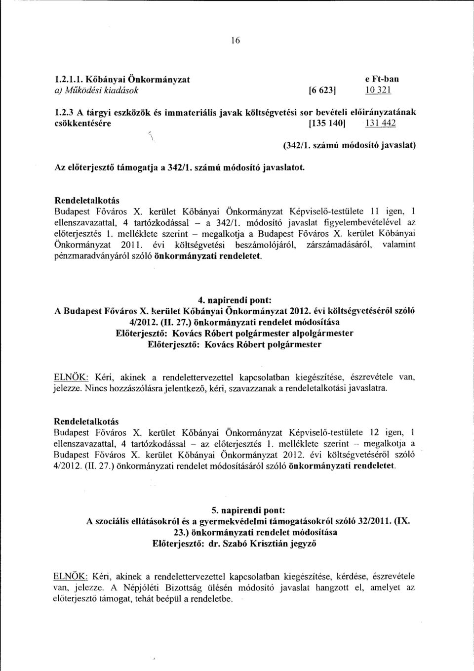 kerület Kőbányai Önkormányzat Képviselő-testülete ll igen, l ellenszavazattal, 4 tartózkodással - a 342/1. módosító javaslat figyelembevételével az előterjesztés l.