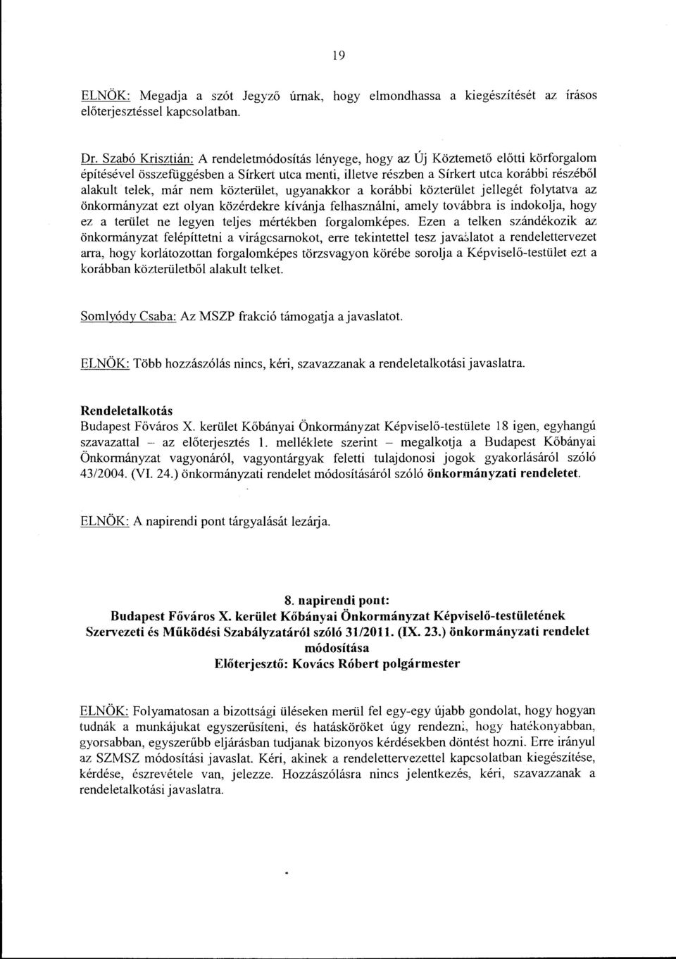 már nem közterület, ugyanakkor a korábbi közterület jellegét folytatva az önkormányzat ezt olyan közérdekre kívánja felhasználni, amely továbbra is indokolja, hogy ez a terület ne legyen teljes