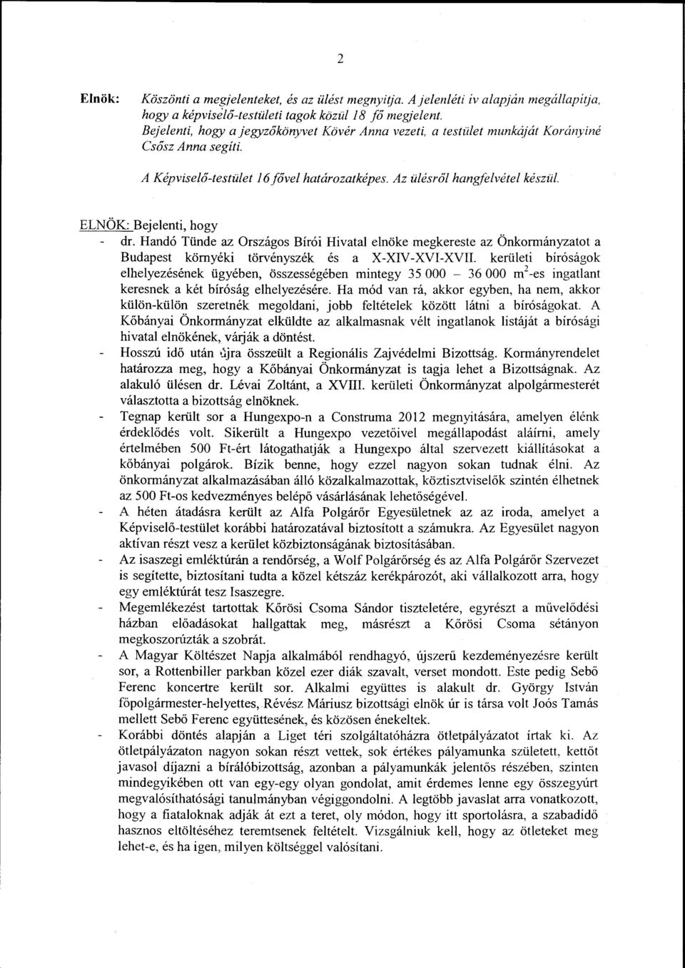 ELNÖK: Bejelenti, hogy dr. Handó Tünde az OrszágosBírói Hivatal elnöke megkereste az Önkormányzatot a Budapest környéki törvényszék és a X-XIV-XVI-XVII.