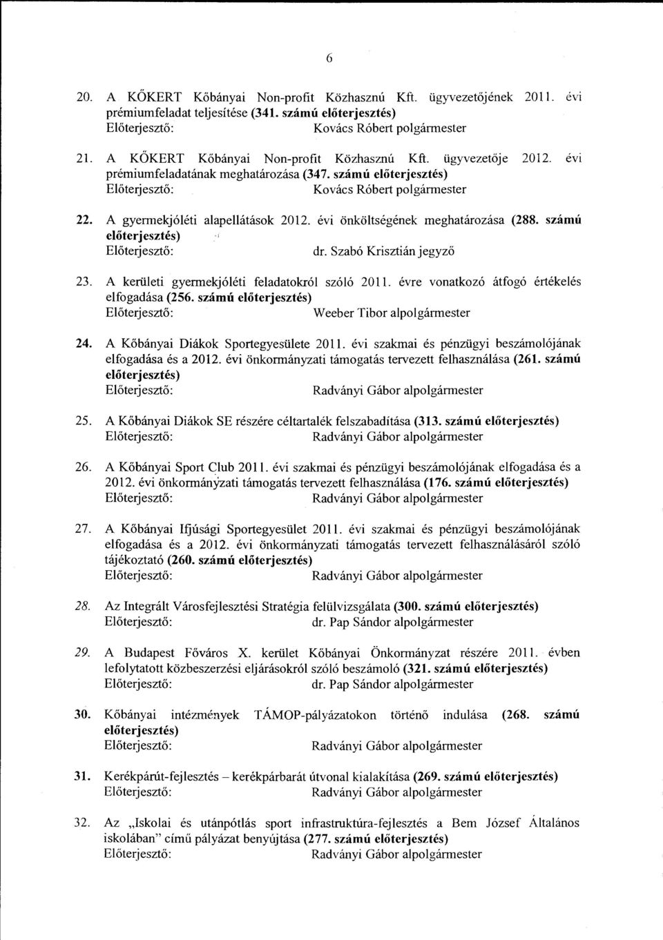 évi önköltségének meghatározása (288. számú előterjeszt és) dr. Szabó Krisztián jegyző 23. A kerületi gyermekjóléti feladatokról szóló 2011. évre vonatkozó átfogó értékelés elfogadása (256.