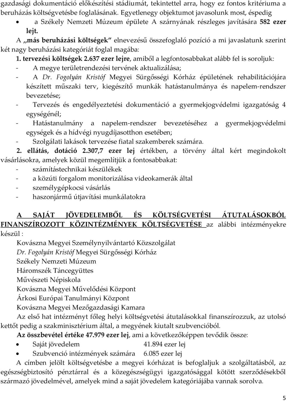 A,,m{s beruh{z{si költségek elnevezésű összefoglaló pozíció a mi javaslatunk szerint két nagy beruházási kategóriát foglal magába: 1. tervezési költségek 2.