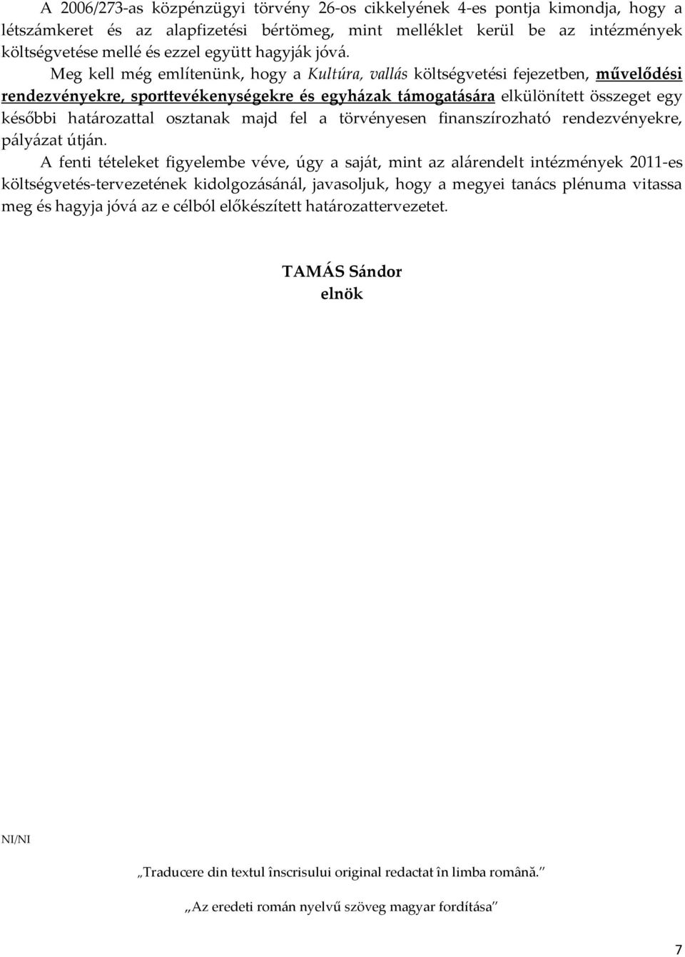 Meg kell még említenünk, hogy a Kultúra, vallás költségvetési fejezetben, művelődési rendezvényekre, sporttevékenységekre és egyházak támogatására elkülönített összeget egy későbbi hat{rozattal