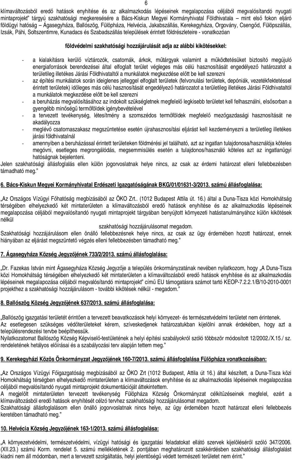 Soltszentimre, Kunadacs és Szabadszállás települések érintett földrészleteire - vonatkozóan földvédelmi szakhatósági hozzájárulását adja az alábbi kikötésekkel: - a kialakításra kerül víztározók,