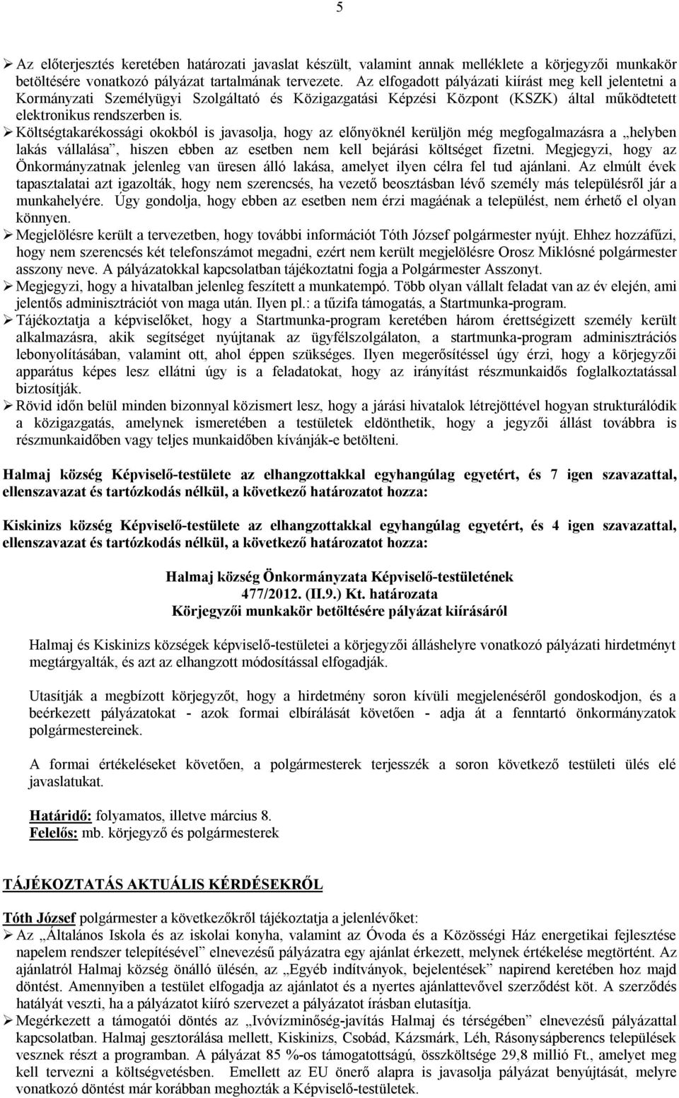 Költségtakarékossági okokból is javasolja, hogy az előnyöknél kerüljön még megfogalmazásra a helyben lakás vállalása, hiszen ebben az esetben nem kell bejárási költséget fizetni.