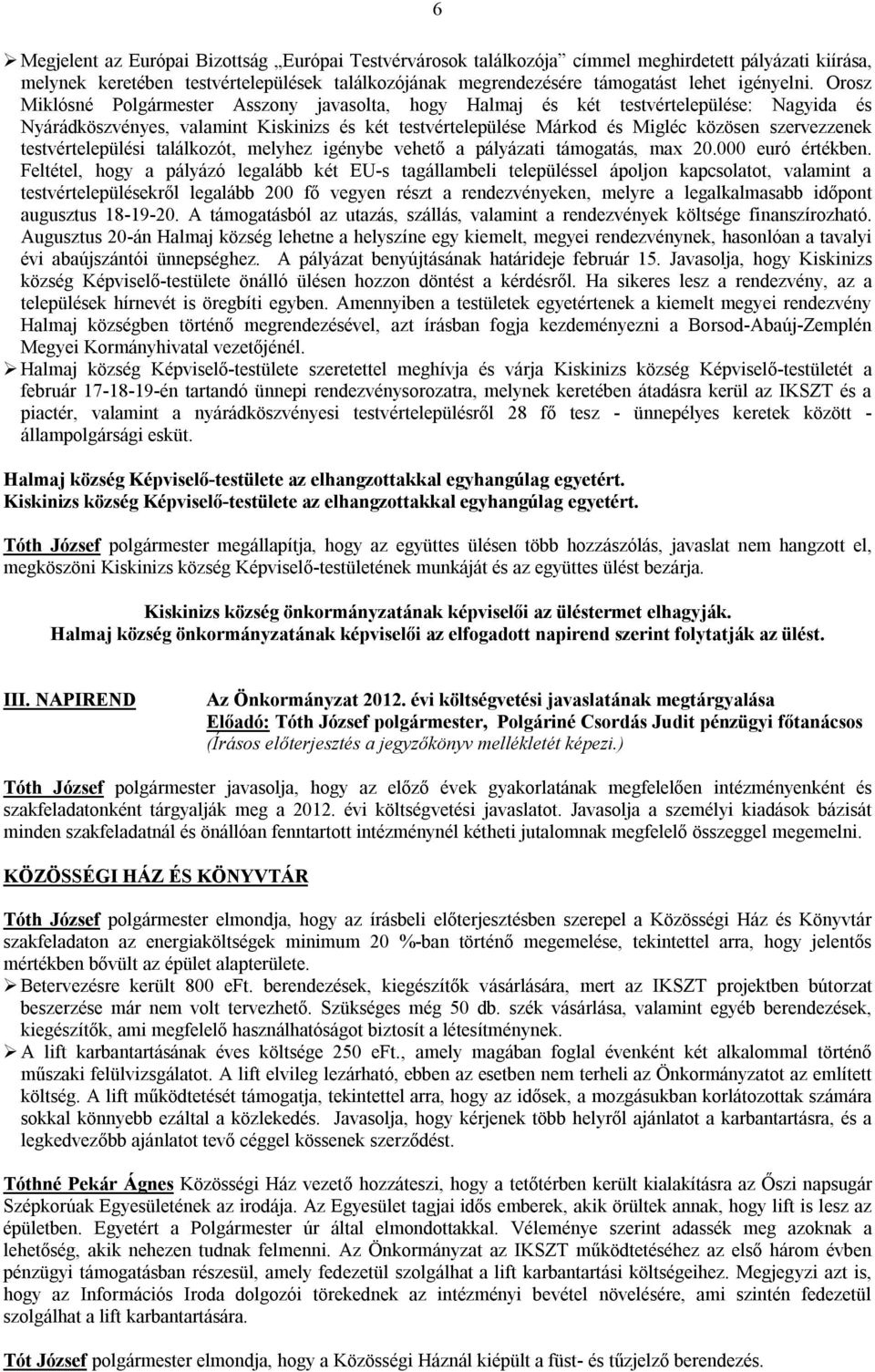 Orosz Miklósné Polgármester Asszony javasolta, hogy Halmaj és két testvértelepülése: Nagyida és Nyárádköszvényes, valamint Kiskinizs és két testvértelepülése Márkod és Migléc közösen szervezzenek