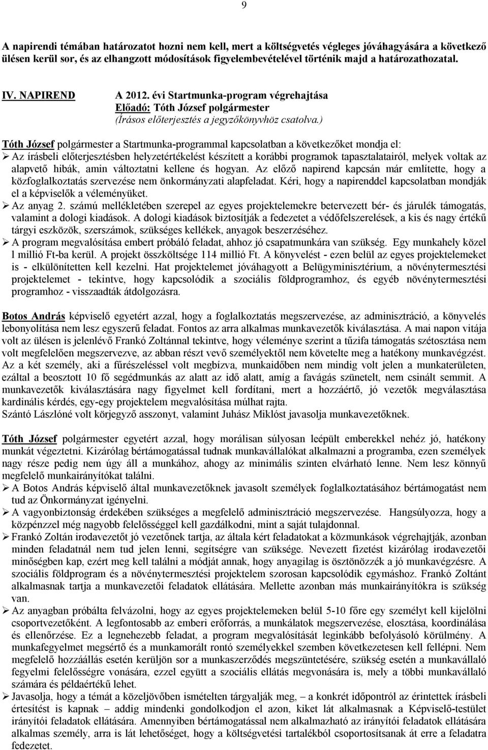 ) Tóth József polgármester a Startmunka-programmal kapcsolatban a következőket mondja el: Az írásbeli előterjesztésben helyzetértékelést készített a korábbi programok tapasztalatairól, melyek voltak