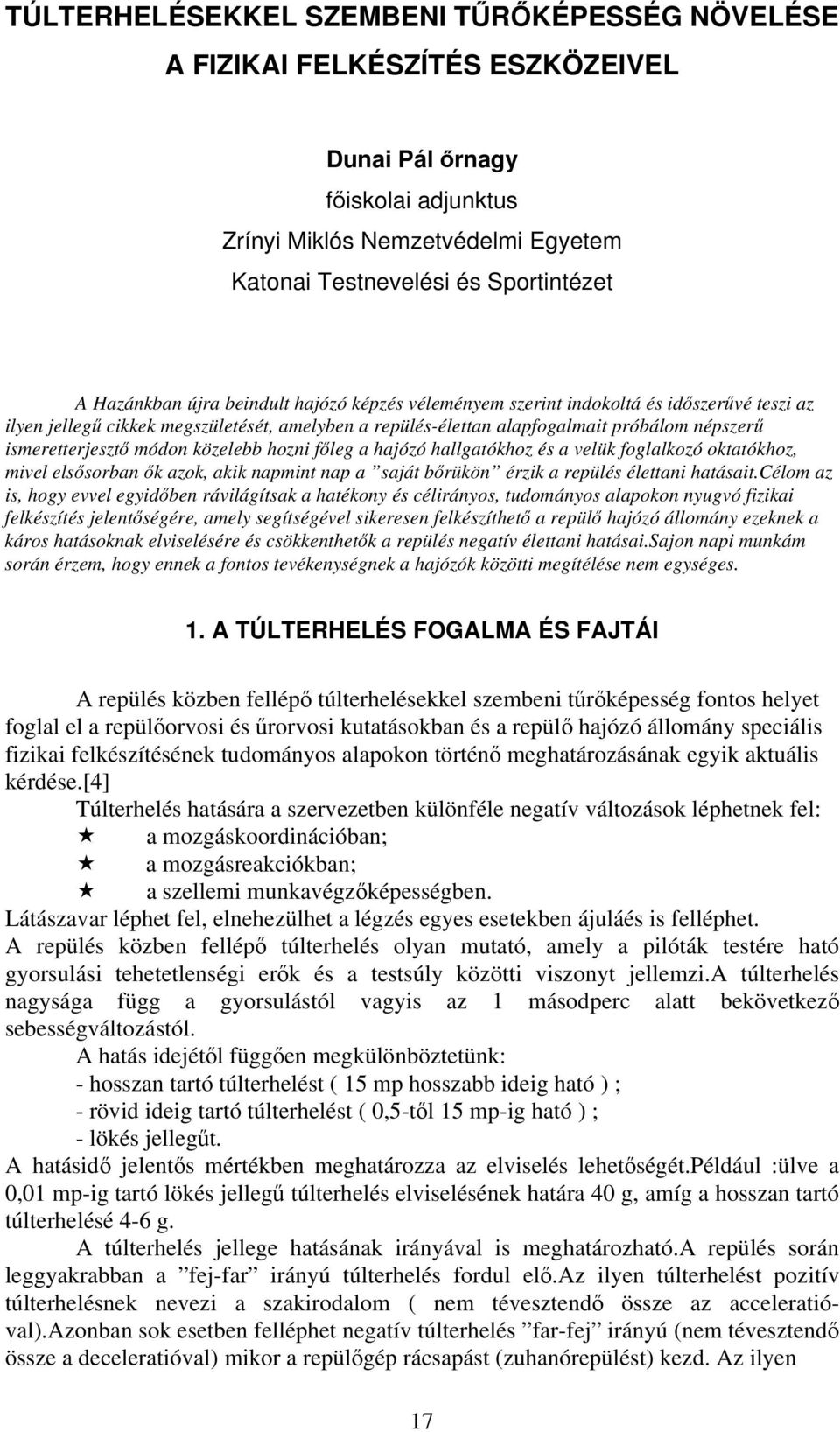 ismeretterjesztő módon közelebb hozni főleg a hajózó hallgatókhoz és a velük foglalkozó oktatókhoz, mivel elsősorban ők azok, akik napmint nap a saját bőrükön érzik a repülés élettani hatásait.