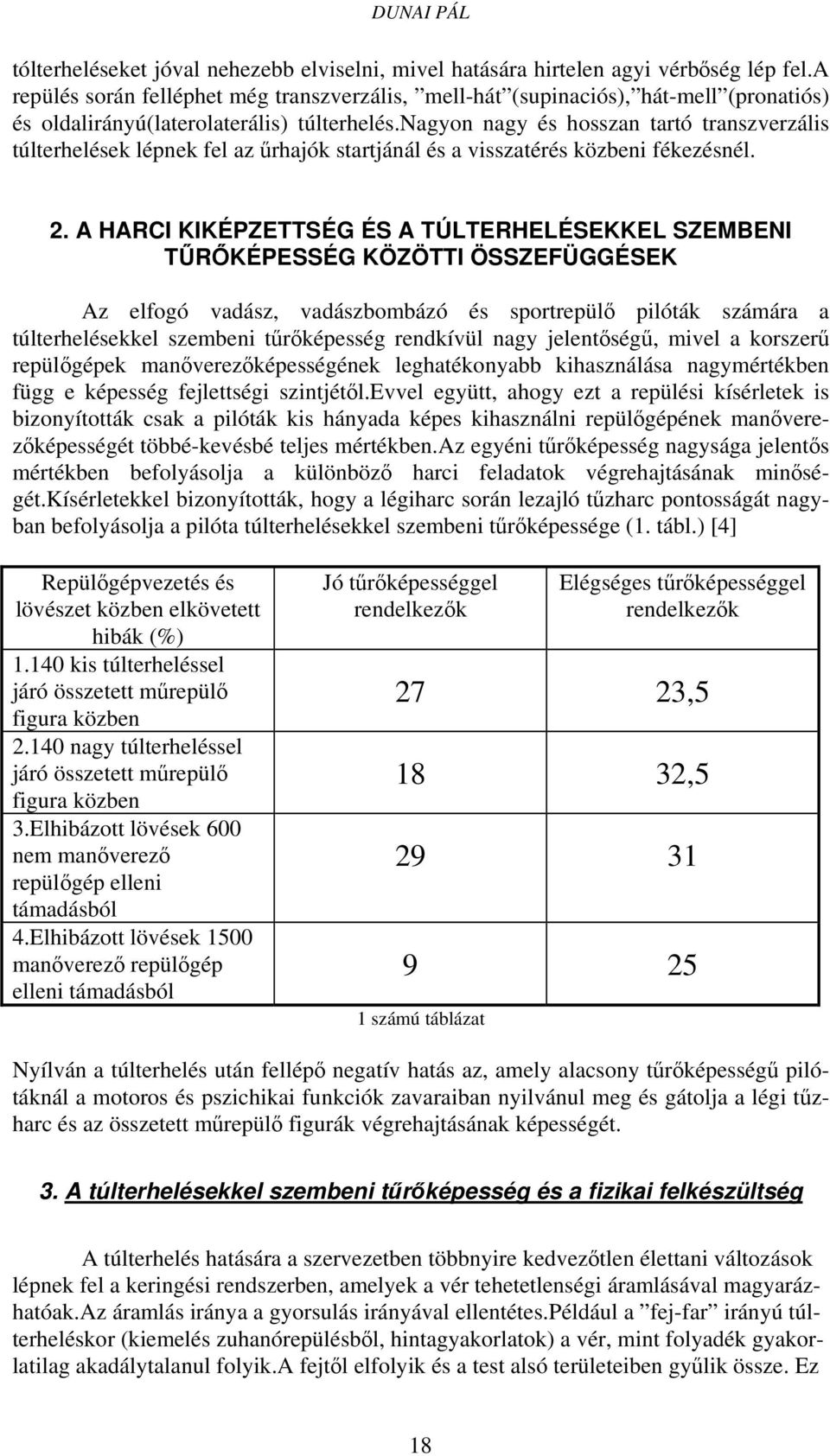 nagyon nagy és hosszan tartó transzverzális túlterhelések lépnek fel az űrhajók startjánál és a visszatérés közbeni fékezésnél. 2.