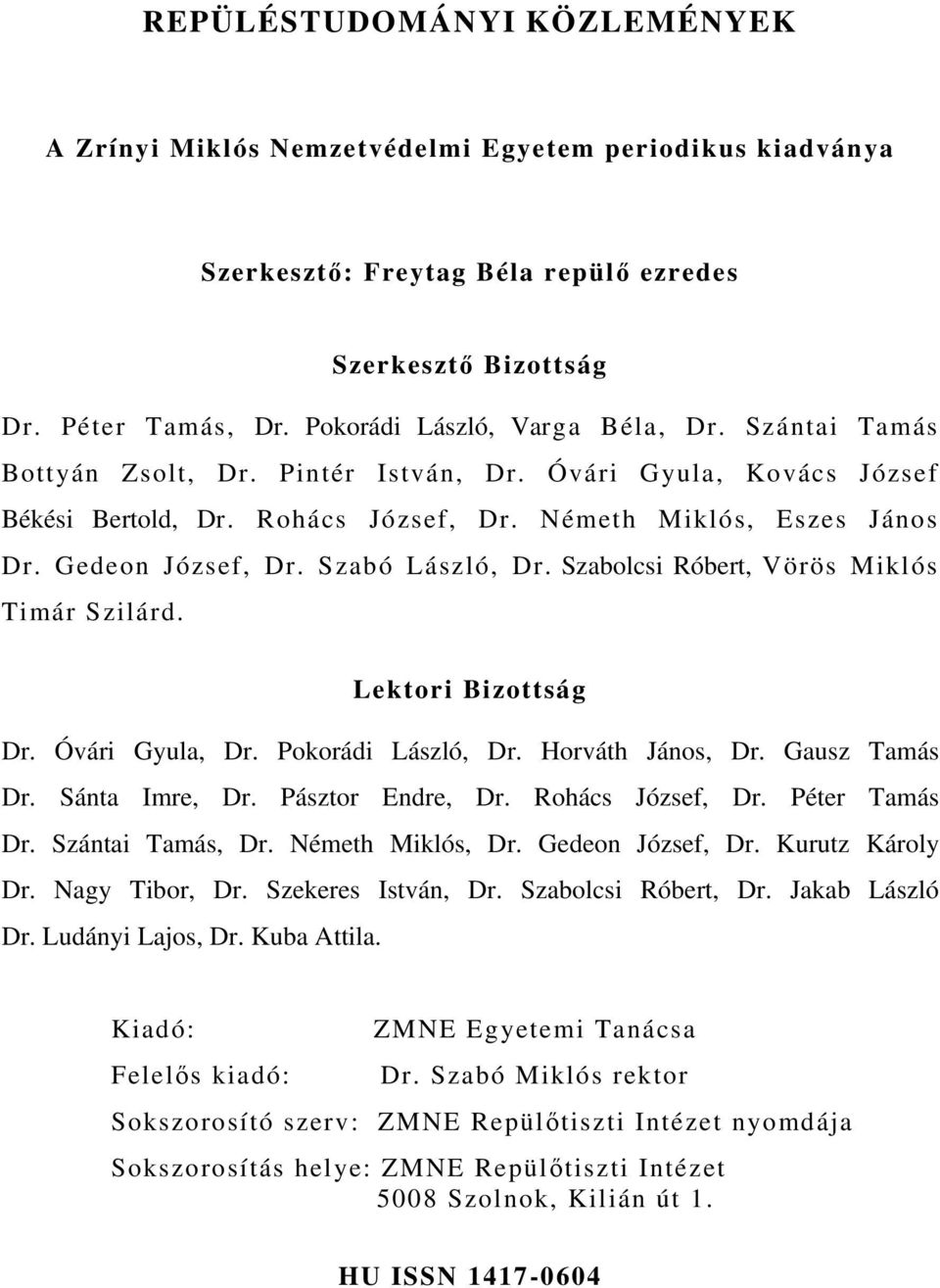 Szabó László, Dr. Szabolcsi Róbert, Vörös Miklós Timár Szilárd. Lektori Bizottság Dr. Óvári Gyula, Dr. Pokorádi László, Dr. Horváth János, Dr. Gausz Tamás Dr. Sánta Imre, Dr. Pásztor Endre, Dr.
