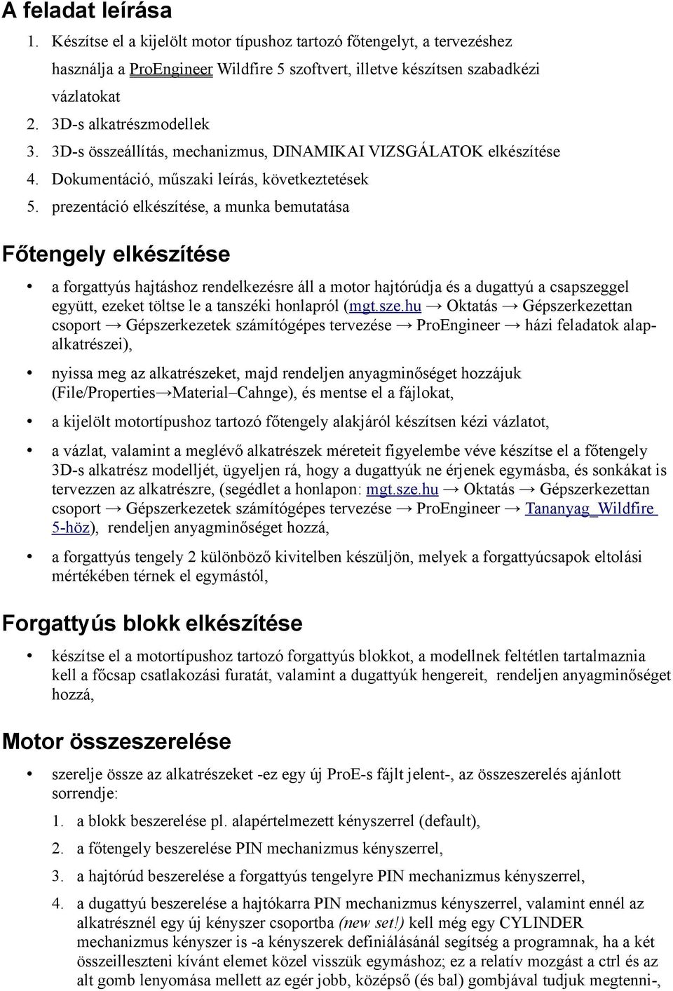 prezentáció elkészítése, a munka bemutatása Főtengely elkészítése a forgattyús hajtáshoz rendelkezésre áll a motor hajtórúdja és a dugattyú a csapszeggel együtt, ezeket töltse le a tanszéki honlapról