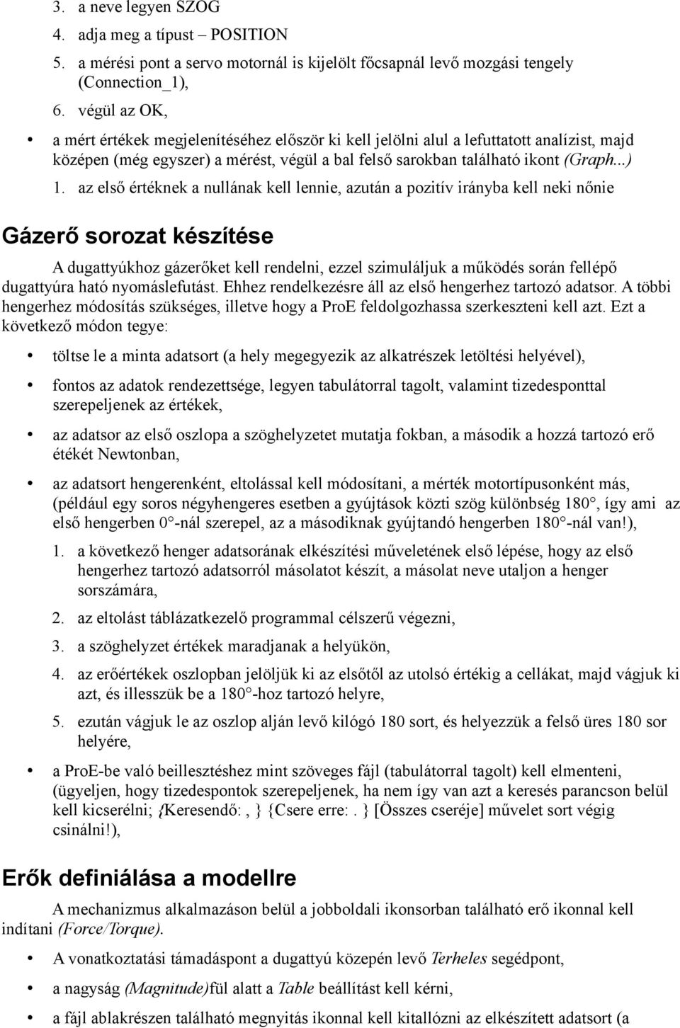 az első értéknek a nullának kell lennie, azután a pozitív irányba kell neki nőnie Gázerő sorozat készítése A dugattyúkhoz gázerőket kell rendelni, ezzel szimuláljuk a működés során fellépő dugattyúra