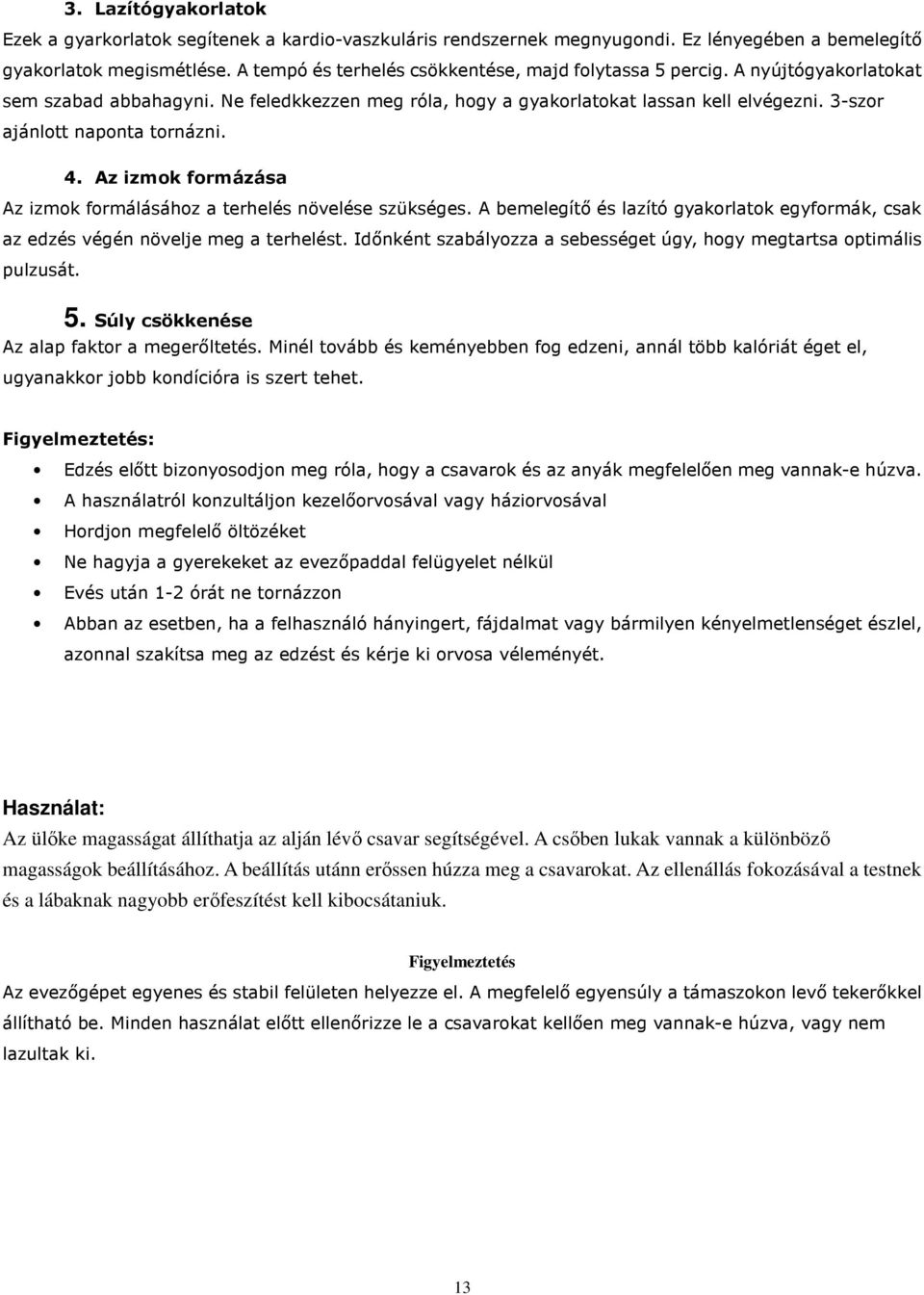 3-szor ajánlott naponta tornázni. 4. Az izmok formázása Az izmok formálásához a terhelés növelése szükséges. A bemelegítı és lazító gyakorlatok egyformák, csak az edzés végén növelje meg a terhelést.