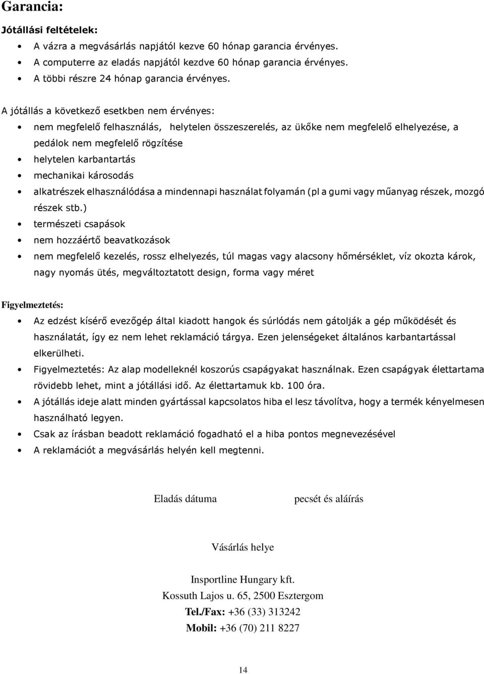 A jótállás a következı esetkben nem érvényes: nem megfelelı felhasználás, helytelen összeszerelés, az ükıke nem megfelelı elhelyezése, a pedálok nem megfelelı rögzítése helytelen karbantartás