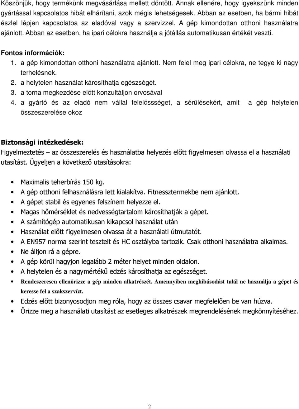 Abban az esetben, ha ipari célokra használja a jótállás automatikusan értékét veszti. Fontos információk: 1. a gép kimondottan otthoni használatra ajánlott.