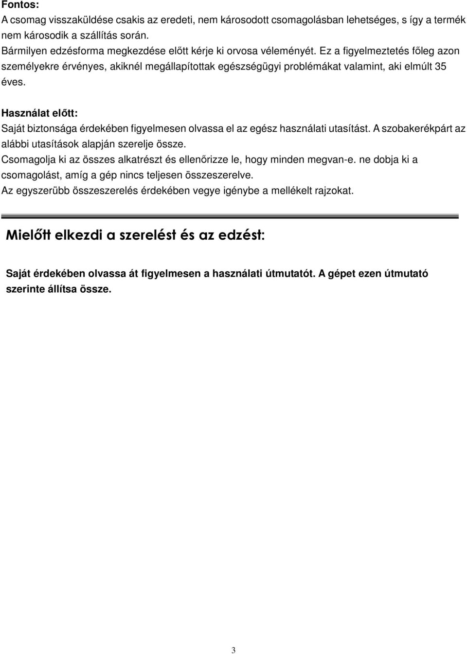 Használat elıtt: Saját biztonsága érdekében figyelmesen olvassa el az egész használati utasítást. A szobakerékpárt az alábbi utasítások alapján szerelje össze.