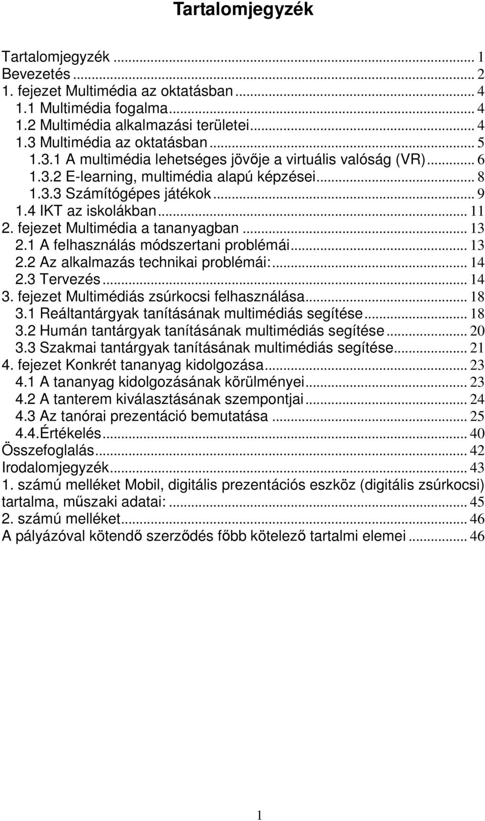 fejezet Multimédia a tananyagban... 13 2.1 A felhasználás módszertani problémái... 13 2.2 Az alkalmazás technikai problémái:... 14 2.3 Tervezés... 14 3. fejezet Multimédiás zsúrkocsi felhasználása.