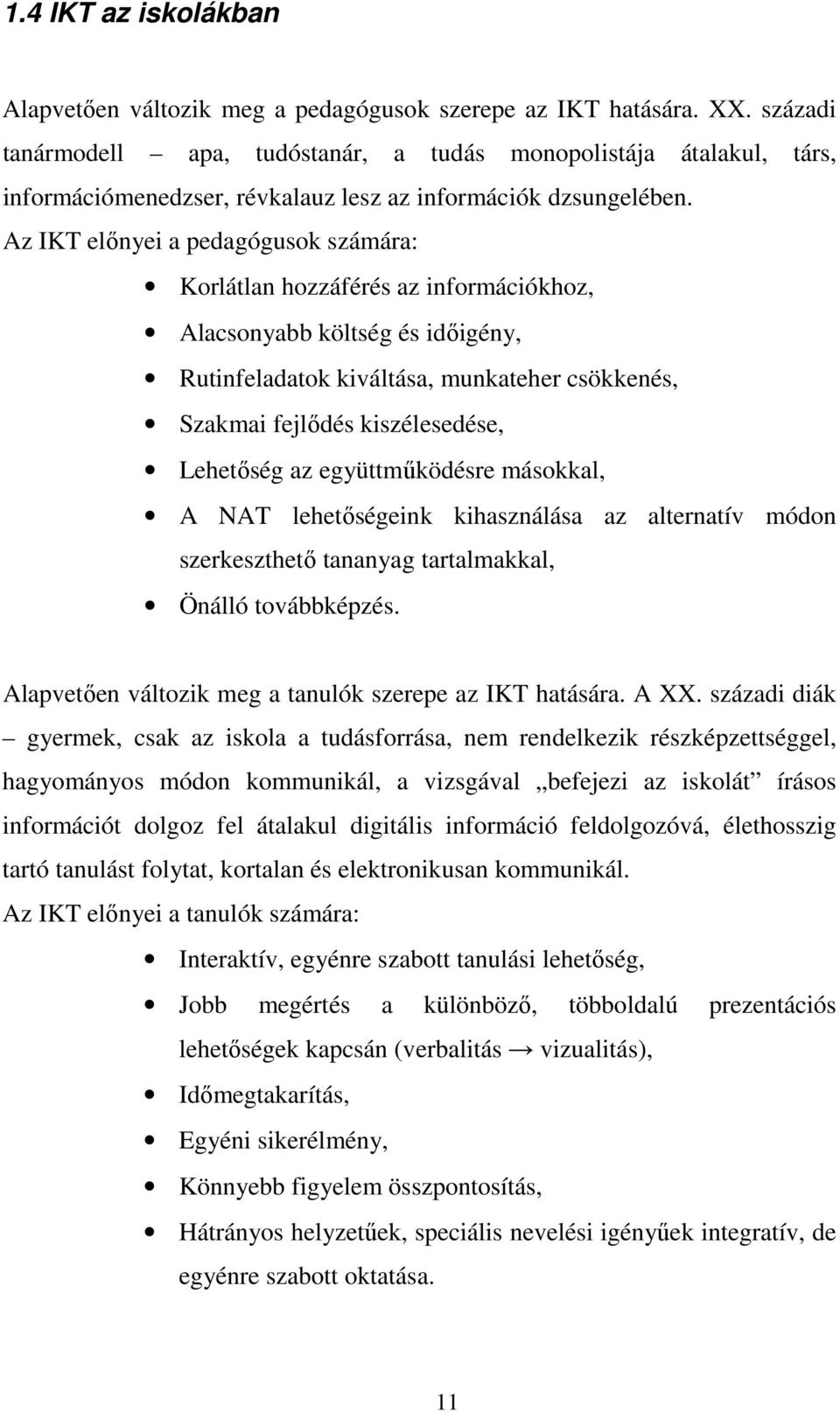 Az IKT elınyei a pedagógusok számára: Korlátlan hozzáférés az információkhoz, Alacsonyabb költség és idıigény, Rutinfeladatok kiváltása, munkateher csökkenés, Szakmai fejlıdés kiszélesedése,