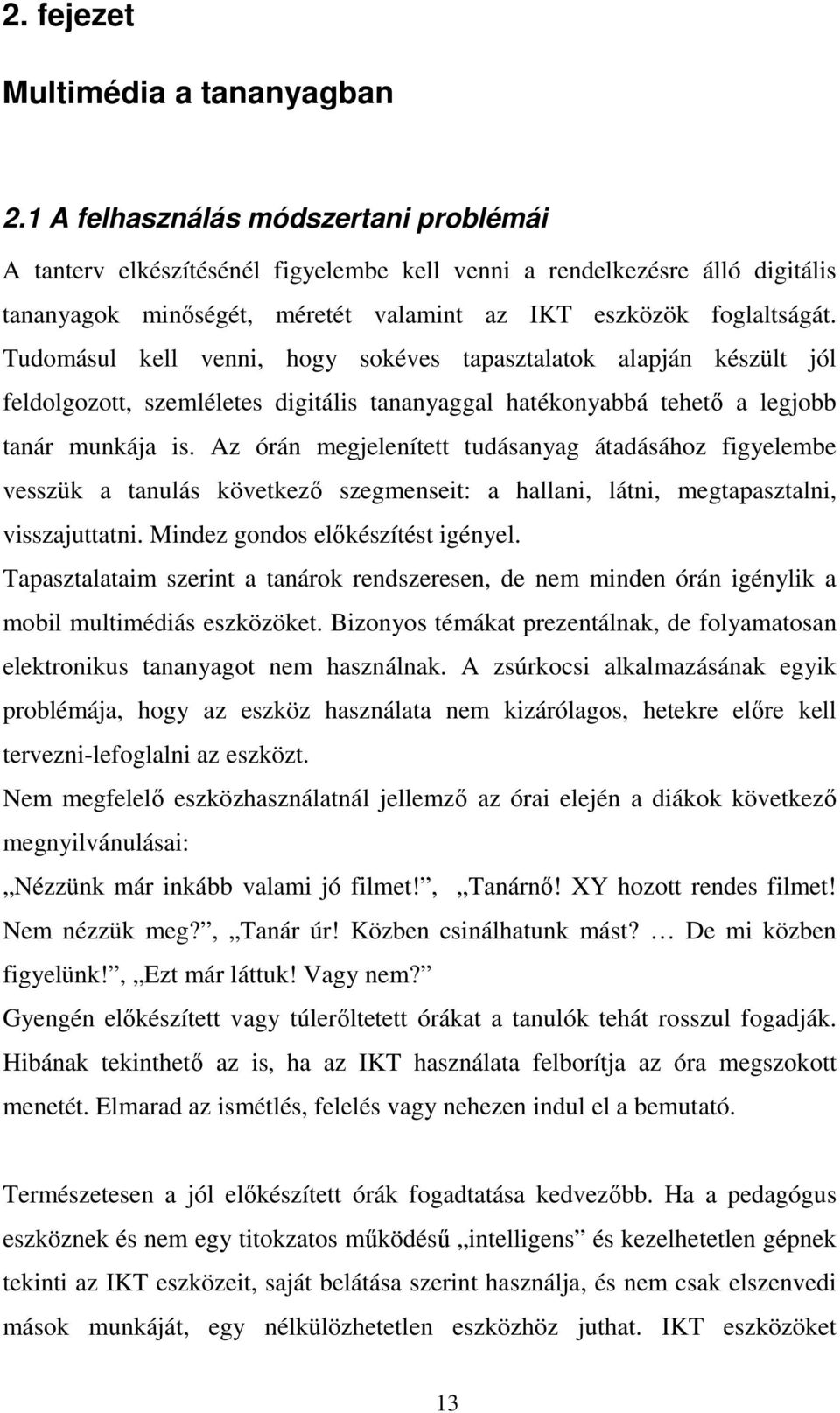 Tudomásul kell venni, hogy sokéves tapasztalatok alapján készült jól feldolgozott, szemléletes digitális tananyaggal hatékonyabbá tehetı a legjobb tanár munkája is.