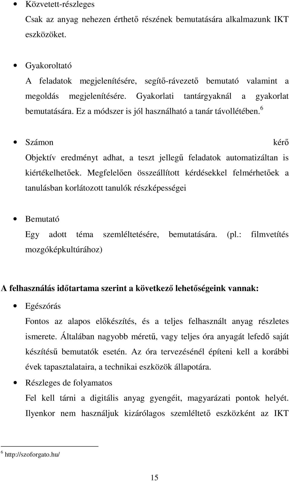 Ez a módszer is jól használható a tanár távollétében. 6 Számon kérı Objektív eredményt adhat, a teszt jellegő feladatok automatizáltan is kiértékelhetıek.